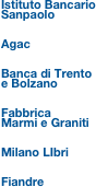 Istituto Bancario
Sanpaolo


Agac


Banca di Trento
e Bolzano


Fabbrica 
Marmi e Graniti


Milano LIbri


Fiandre